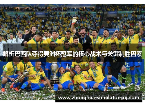 解析巴西队夺得美洲杯冠军的核心战术与关键制胜因素 解析巴西队夺得美洲杯冠军的核心战术与关键制胜因素