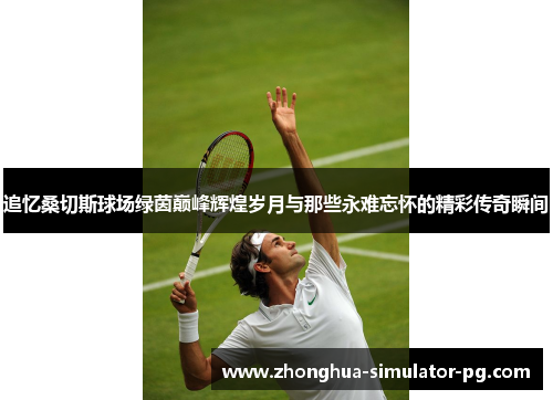 追忆桑切斯球场绿茵巅峰辉煌岁月与那些永难忘怀的精彩传奇瞬间