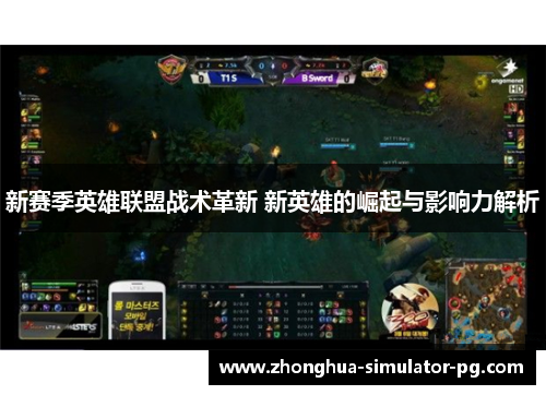 新赛季英雄联盟战术革新 新英雄的崛起与影响力解析