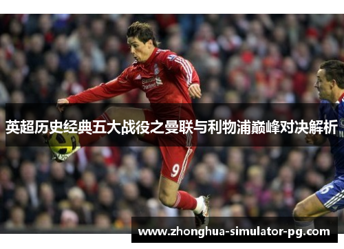 英超历史经典五大战役之曼联与利物浦巅峰对决解析