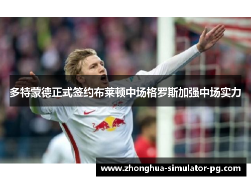 多特蒙德正式签约布莱顿中场格罗斯加强中场实力 多特蒙德正式签约布莱顿中场格罗斯加强中场实力