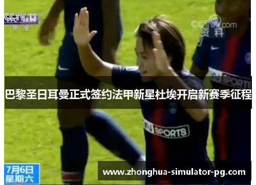 巴黎圣日耳曼正式签约法甲新星杜埃开启新赛季征程 巴黎圣日耳曼正式签约法甲新星杜埃开启新赛季征程