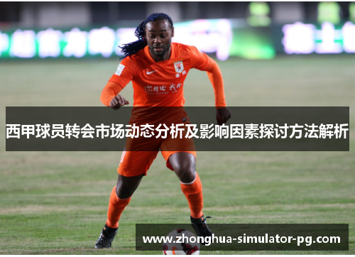 西甲球员转会市场动态分析及影响因素探讨方法解析