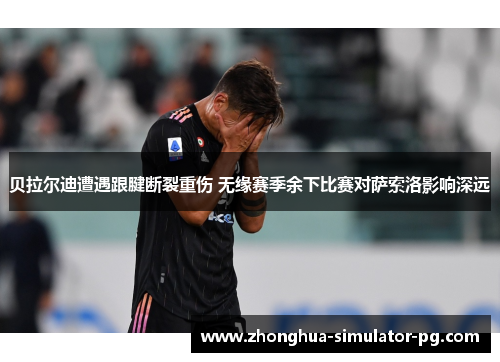 贝拉尔迪遭遇跟腱断裂重伤 无缘赛季余下比赛对萨索洛影响深远