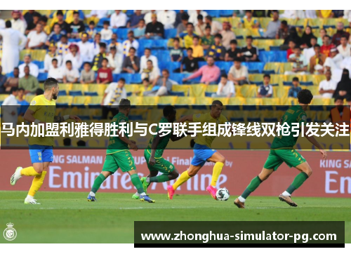 马内加盟利雅得胜利与C罗联手组成锋线双枪引发关注 马内加盟利雅得胜利与C罗联手组成锋线双枪引发关注