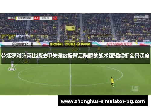 劳塔罗对阵莱比锡法甲关键数据背后隐藏的战术逻辑解析全景深度